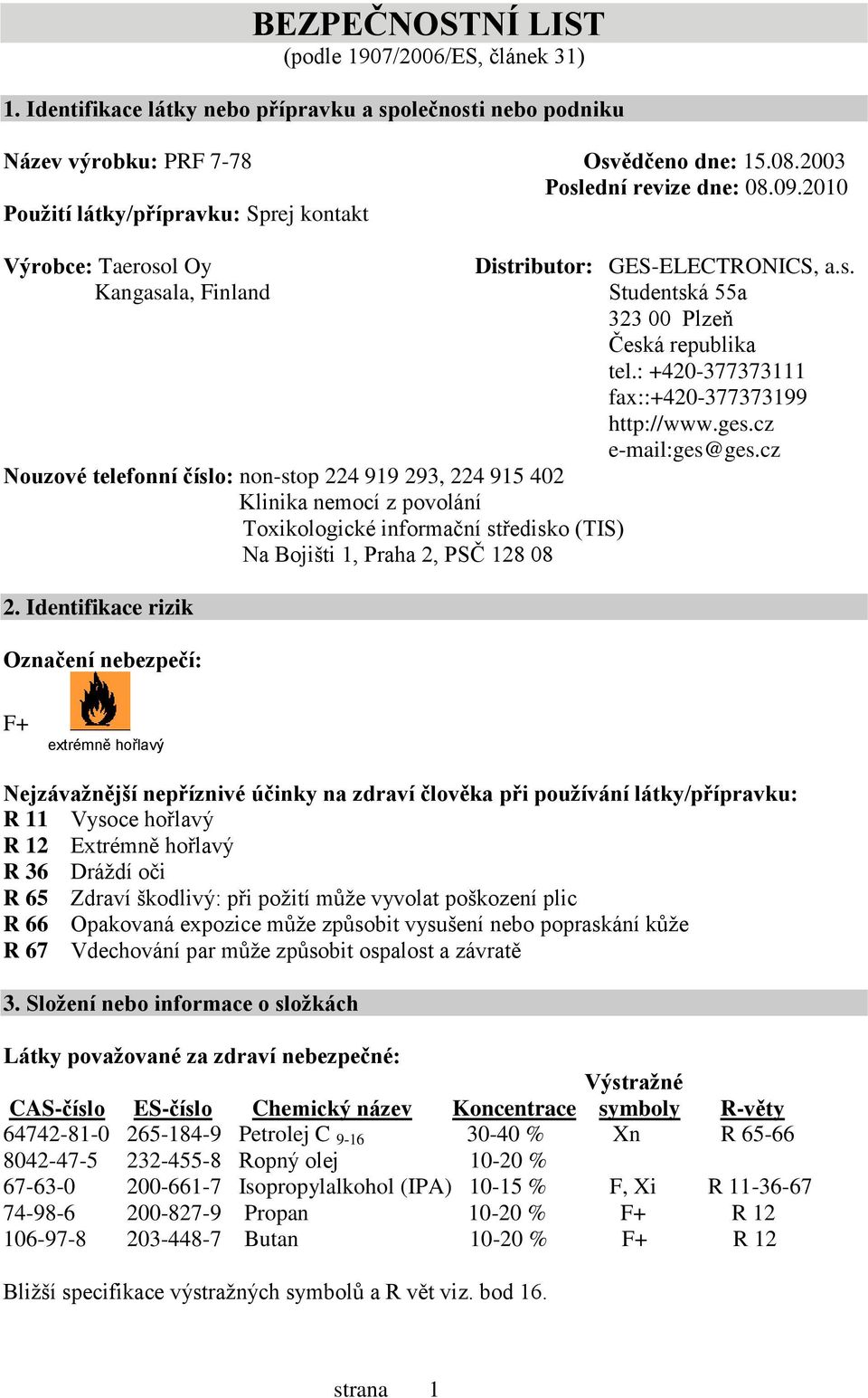 středisko (TIS) Na Bojišti 1, Praha 2, PSČ 128 08 2. Identifikace rizik Označení nebezpečí: Distributor: GES-ELECTRONICS, a.s. Studentská 55a 323 00 Plzeň Česká republika tel.