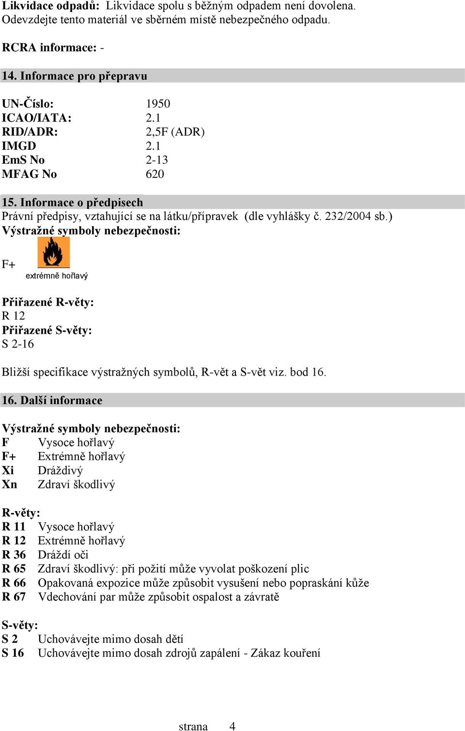 232/2004 sb.) Výstražné symboly nebezpečnosti: F+ extrémně hořlavý Přiřazené R-věty: R 12 Přiřazené S-věty: S 2-16 Bližší specifikace výstražných symbolů, R-vět a S-vět viz. bod 16.