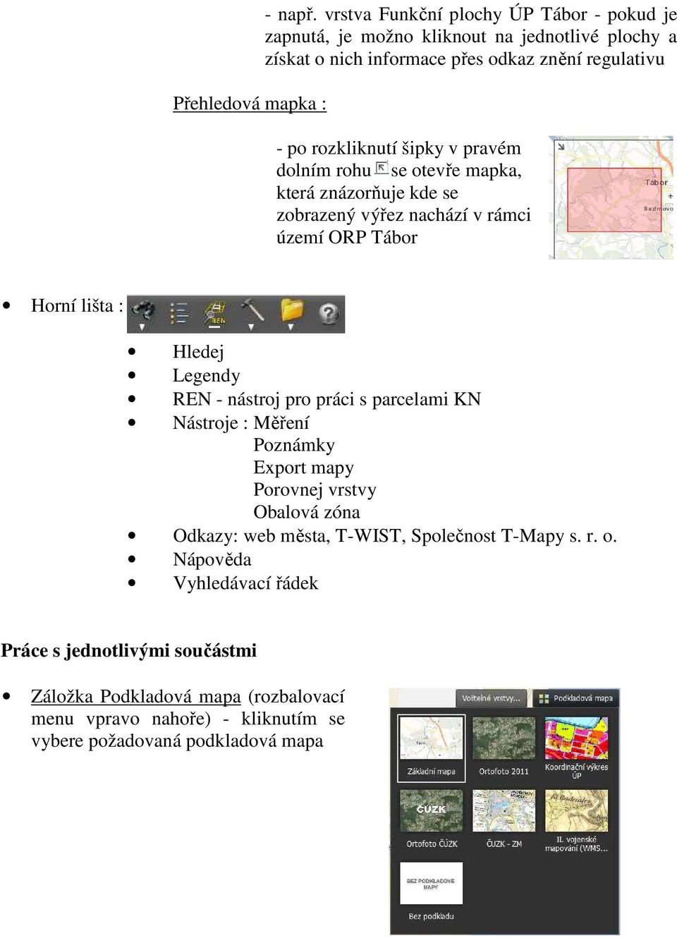 šipky v pravém dolním rohu se otevře mapka, která znázorňuje kde se zobrazený výřez nachází v rámci území ORP Tábor Horní lišta : Hledej Legendy REN - nástroj pro