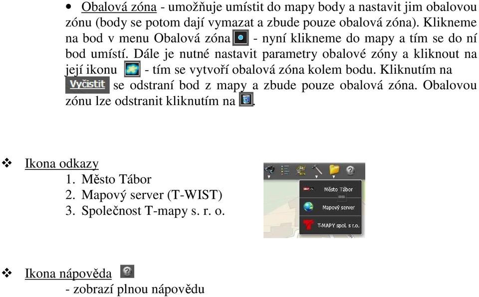 Dále je nutné nastavit parametry obalové zóny a kliknout na její ikonu - tím se vytvoří obalová zóna kolem bodu.