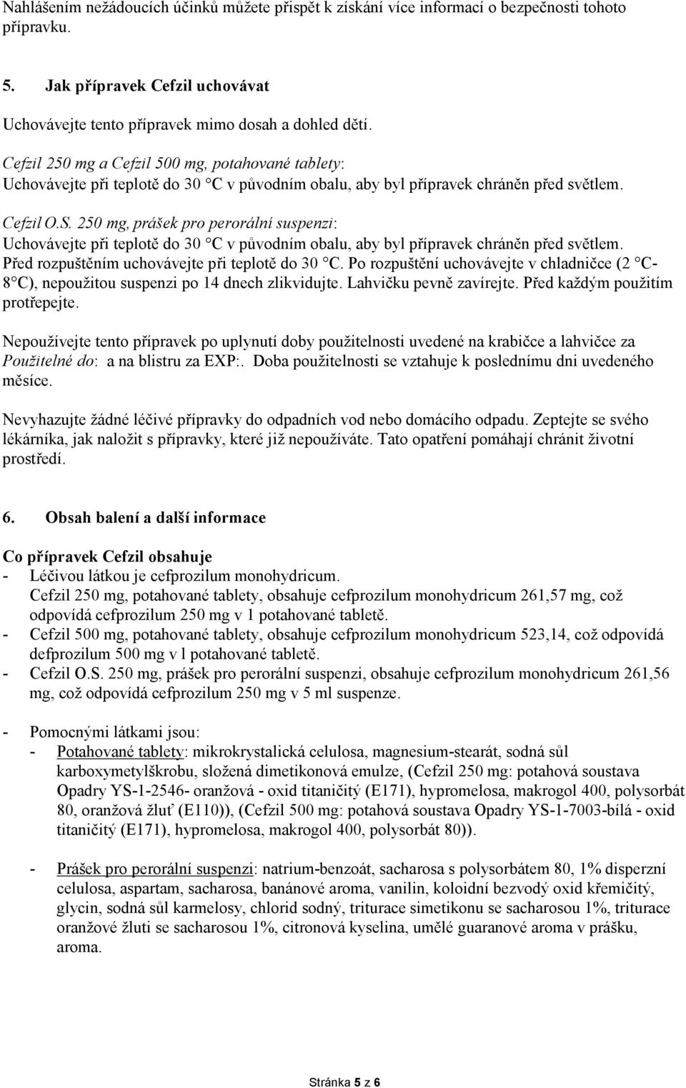 250 mg, prášek pro perorální suspenzi: Uchovávejte při teplotě do 30 C v původním obalu, aby byl přípravek chráněn před světlem. Před rozpuštěním uchovávejte při teplotě do 30 C.