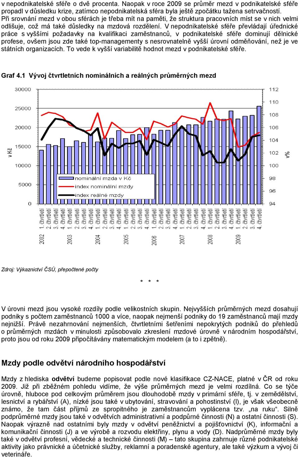 V nepodnikatelské sféře převládají úřednické práce s vyššími požadavky na kvalifikaci zaměstnanců, v podnikatelské sféře dominují dělnické profese, ovšem jsou zde také top-managementy s nesrovnatelně