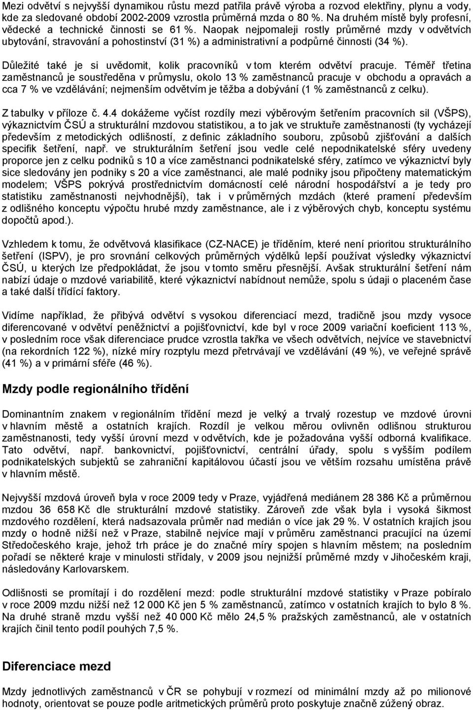 Naopak nejpomaleji rostly průměrné mzdy v odvětvích ubytování, stravování a pohostinství (31 %) a administrativní a podpůrné činnosti (34 %).