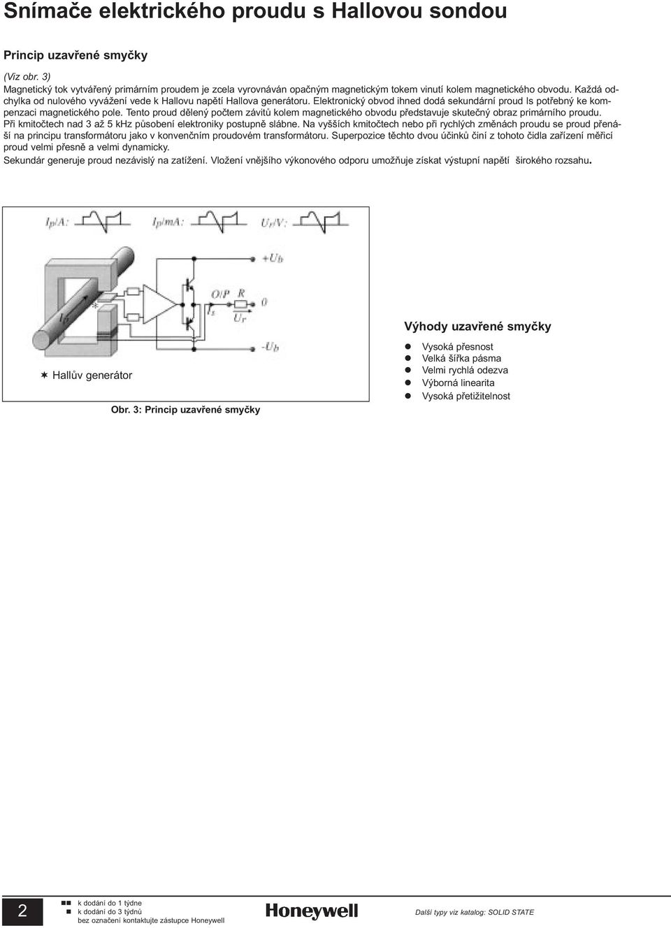 Tento proud dìený poètem zvitù koem magnetického obvodu pøedstavuje skuteèný obraz primrnho proudu. Pøi kmitoètech nad 3 až 5 khz pùsoben eektroniky postupnì sbne.