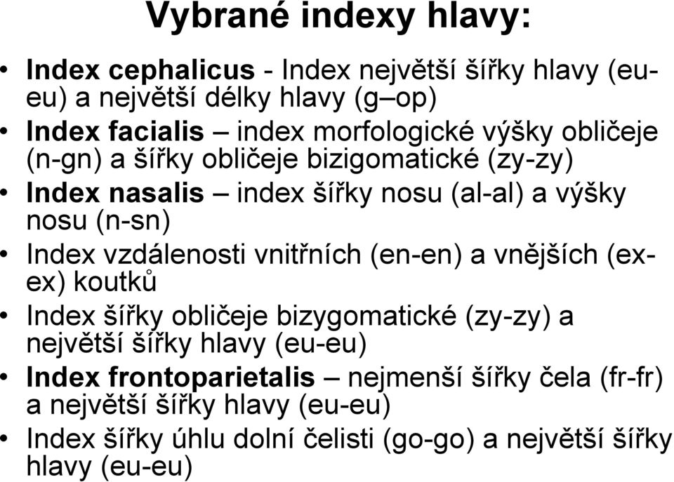 Index vzdálenosti vnitřních (en-en) a vnějších (exex) koutků Index šířky obličeje bizygomatické (zy-zy) a největší šířky hlavy (eu-eu)