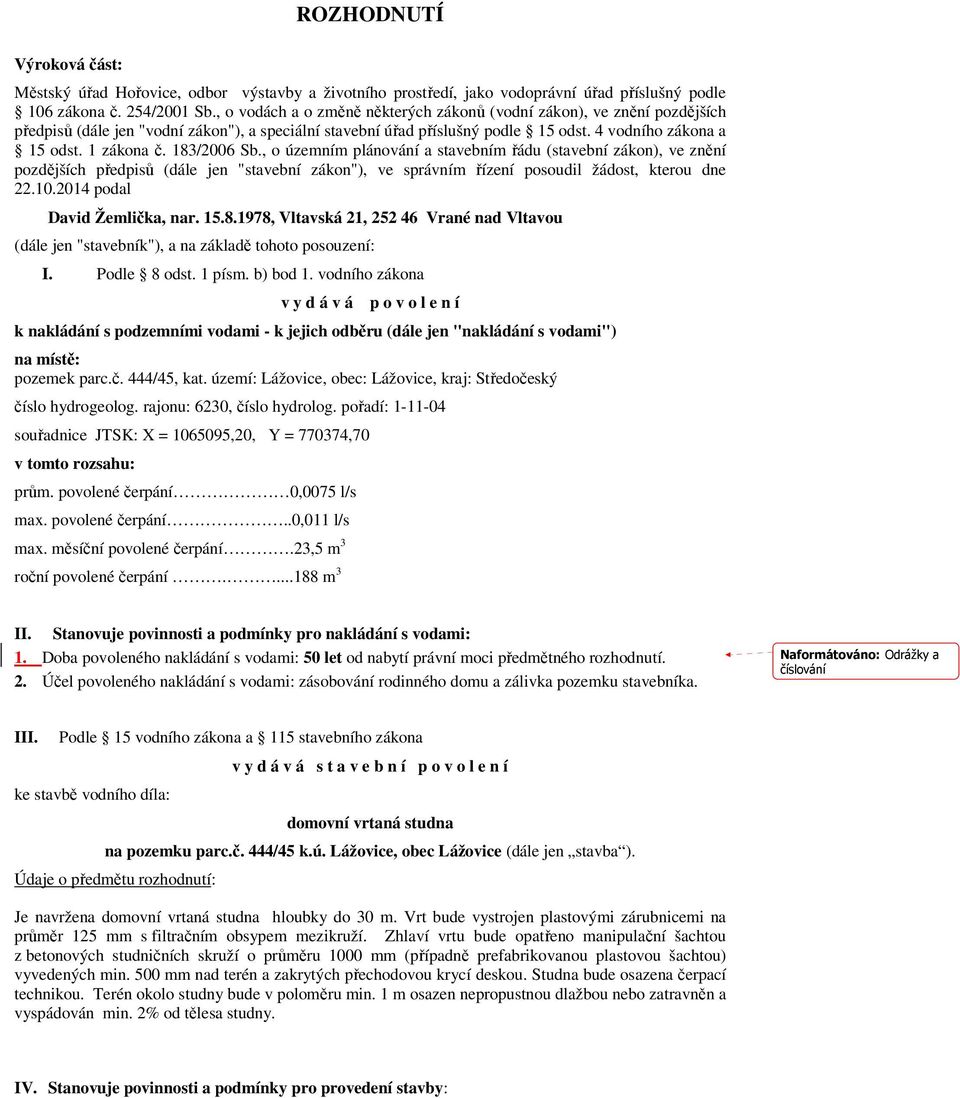 183/2006 Sb., o územním plánování a stavebním řádu (stavební zákon), ve znění pozdějších předpisů (dále jen "stavební zákon"), ve správním řízení posoudil žádost, kterou dne 22.10.