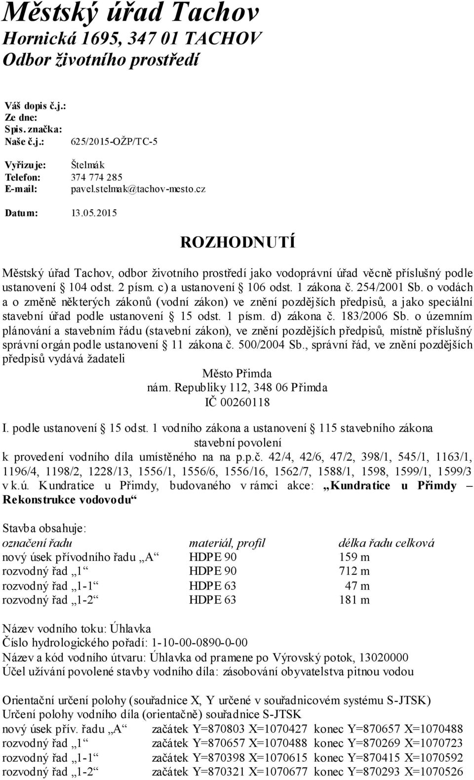 1 zákona č. 254/2001 Sb. o vodách a o změně některých zákonů (vodní zákon) ve znění pozdějších předpisů, a jako speciální stavební úřad podle ustanovení 15 odst. 1 písm. d) zákona č. 183/2006 Sb.