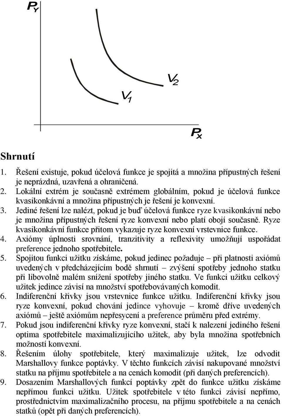 Ryze kvasikonkávní funkce přitom vykazuje ryze konvexní vrstevnice funkce. 4. Axiómy úplnosti srovnání, tranzitivity a reflexivity umožňují uspořádat preference jednoho spotřebitele. 5.