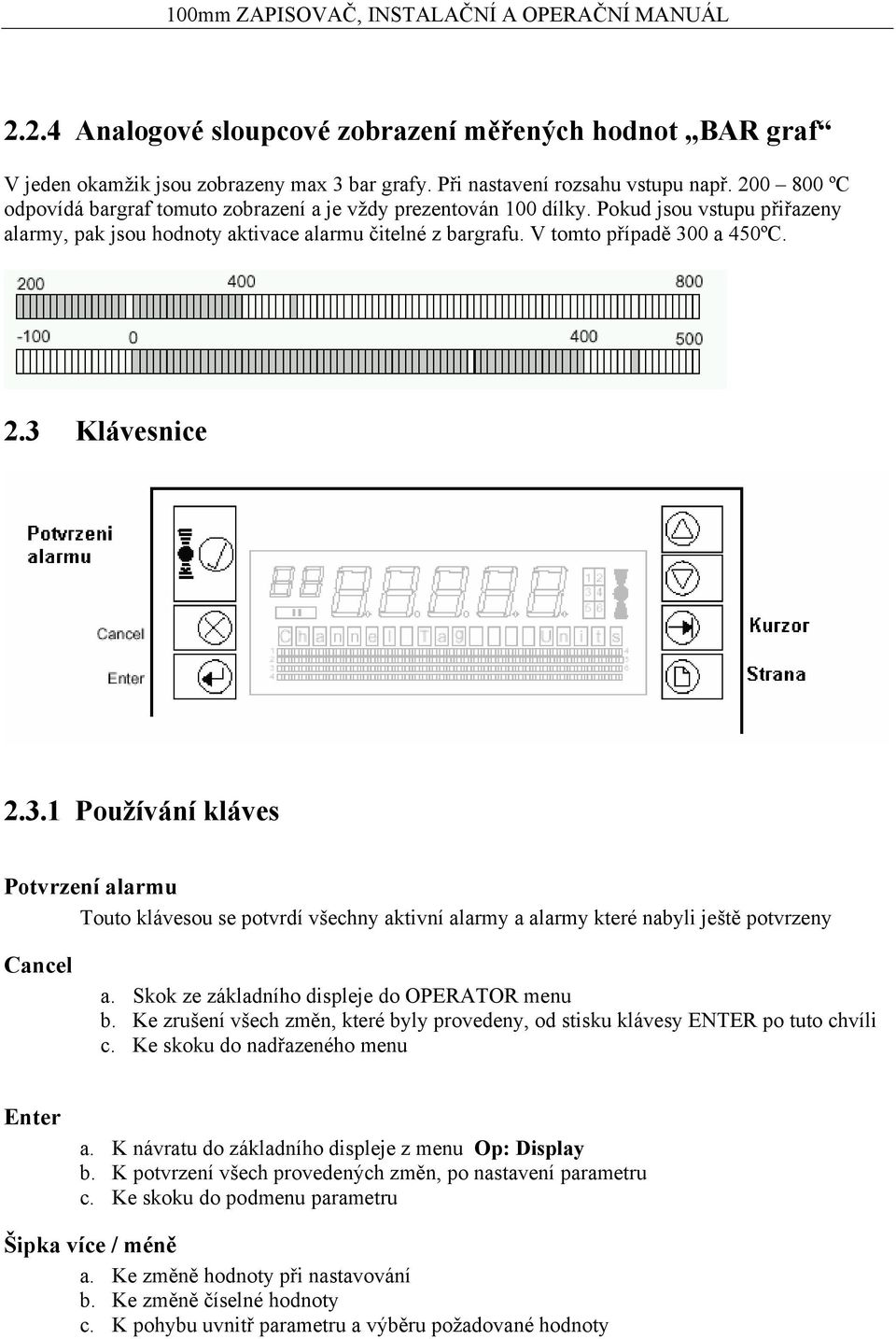 3 Klávesnice 2.3.1 Používání kláves Potvrzení alarmu Touto klávesou se potvrdí všechny aktivní alarmy a alarmy které nabyli ještě potvrzeny Cancel a. Skok ze základního displeje do OPERATOR menu b.