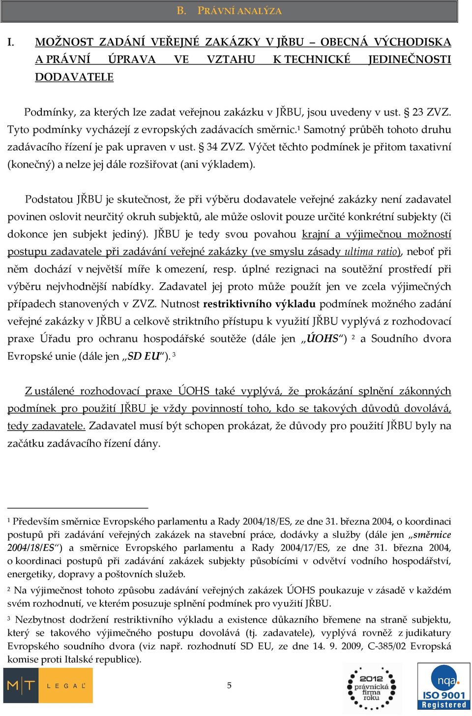 23 ZVZ. Tyto podmínky vycházejí z evropských zadávacích směrnic. 1 Samotný průběh tohoto druhu zadávacího řízení je pak upraven v ust. 34 ZVZ.