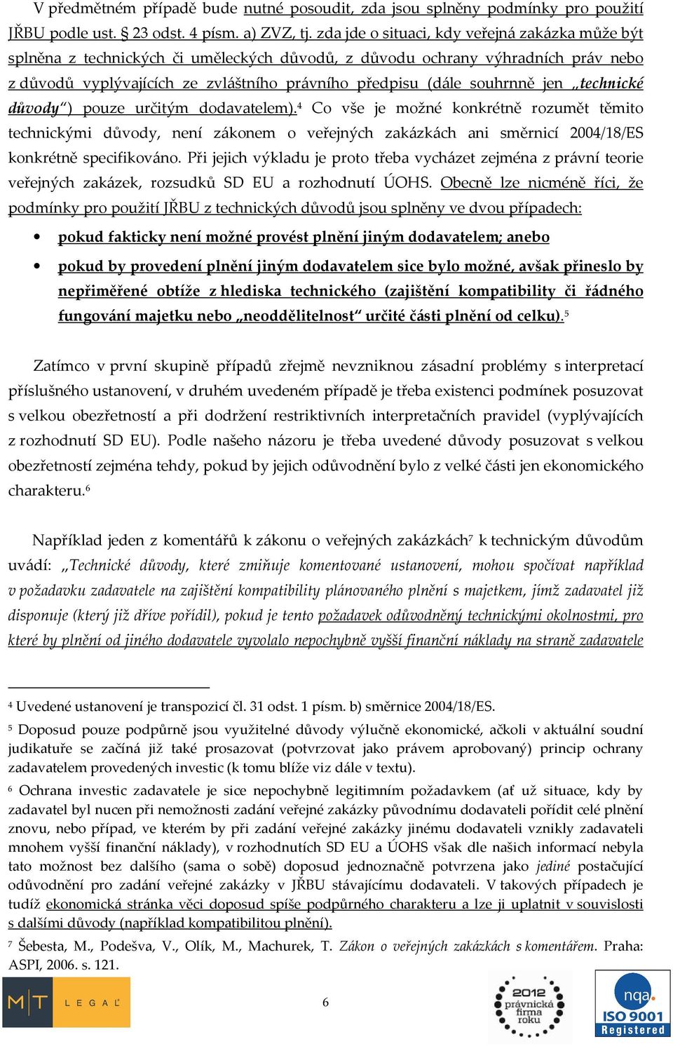 jen technické důvody ) pouze určitým dodavatelem). 4 Co vše je možné konkrétně rozumět těmito technickými důvody, není zákonem o veřejných zakázkách ani směrnicí 2004/18/ES konkrétně specifikováno.