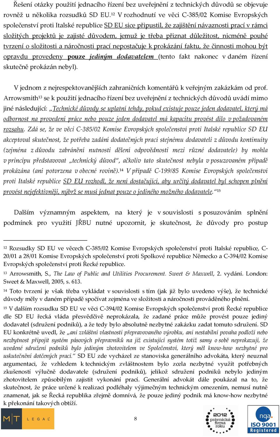 třeba přiznat důležitost, nicméně pouhé tvrzení o složitosti a náročnosti prací nepostačuje k prokázání faktu, že činnosti mohou být opravdu provedeny pouze jediným dodavatelem (tento fakt nakonec v