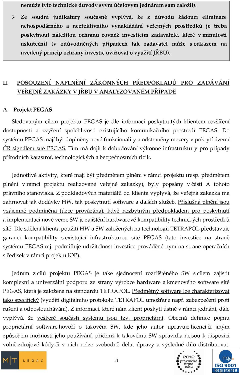 zadavatele, které v minulosti uskutečnil (v odůvodněných případech tak zadavatel může s odkazem na uvedený princip ochrany investic uvažovat o využití JŘBU). II.