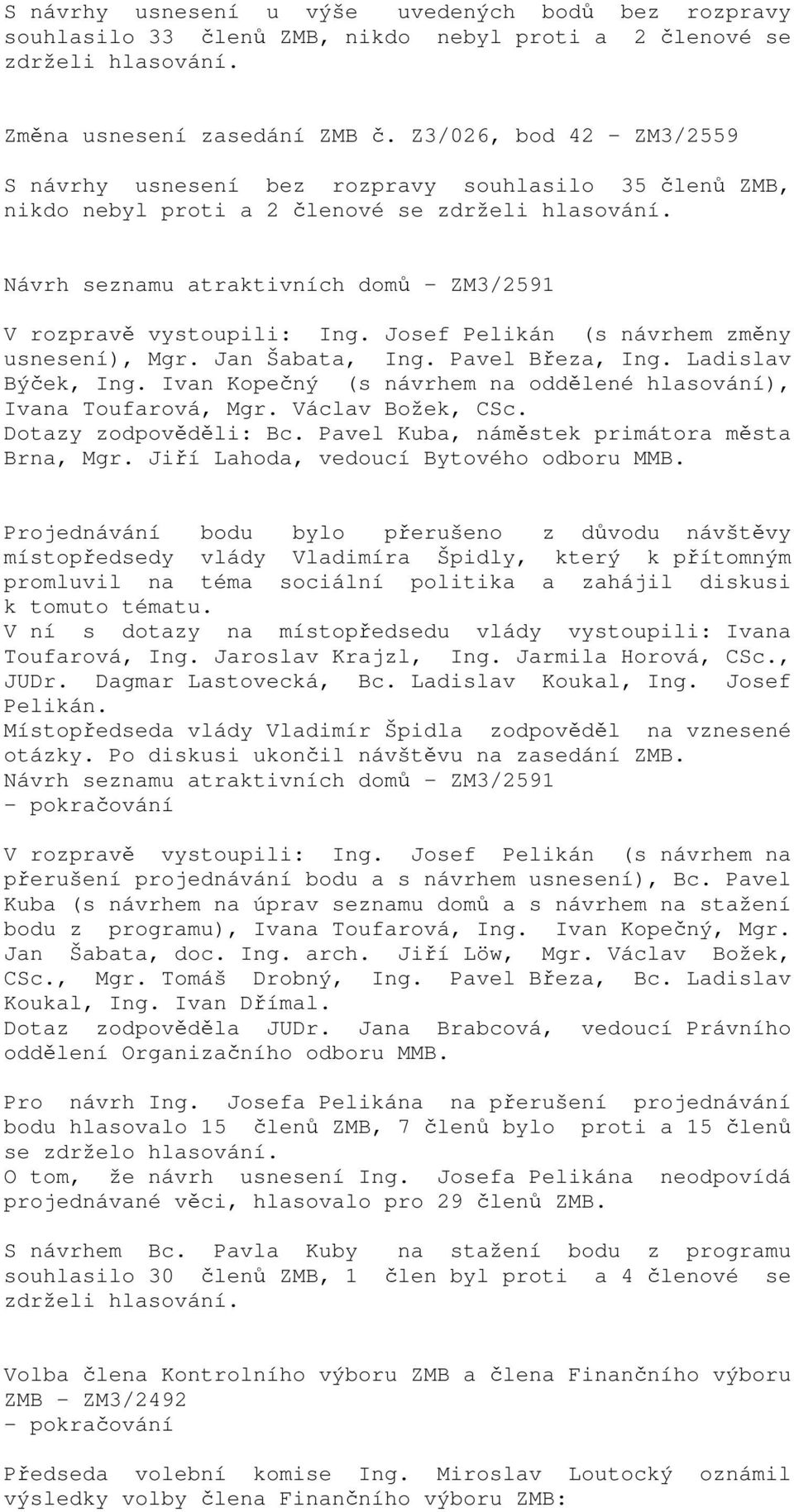 Návrh seznamu atraktivních domů - ZM3/2591 V rozpravě vystoupili: Ing. Josef Pelikán (s návrhem změny usnesení), Mgr. Jan Šabata, Ing. Pavel Březa, Ing. Ladislav Býček, Ing.