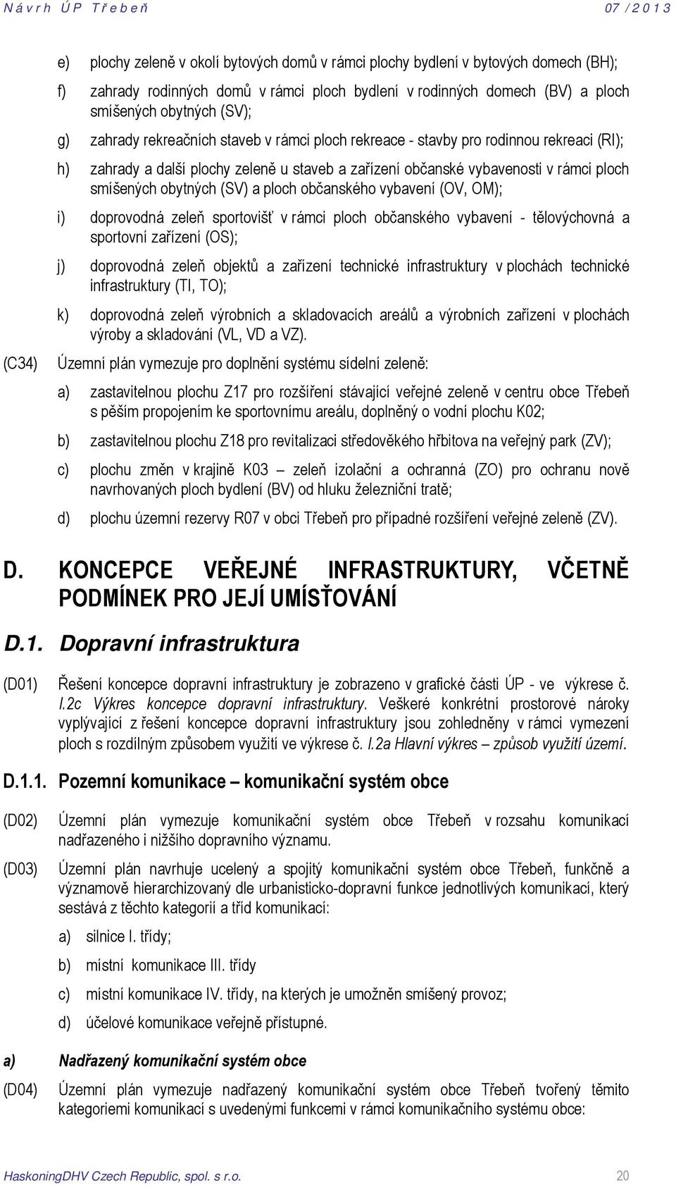 a ploch občanského vybavení (OV, OM); i) doprovodná zeleň sportovišť v rámci ploch občanského vybavení - tělovýchovná a sportovní zařízení (OS); j) doprovodná zeleň objektů a zařízení technické