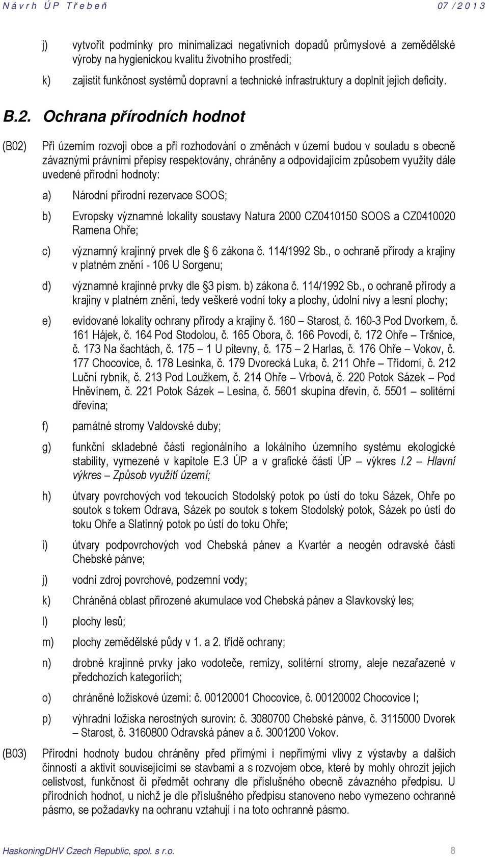 Ochrana přírodních hodnot (B02) (B03) Při územím rozvoji obce a při rozhodování o změnách v území budou v souladu s obecně závaznými právními přepisy respektovány, chráněny a odpovídajícím způsobem