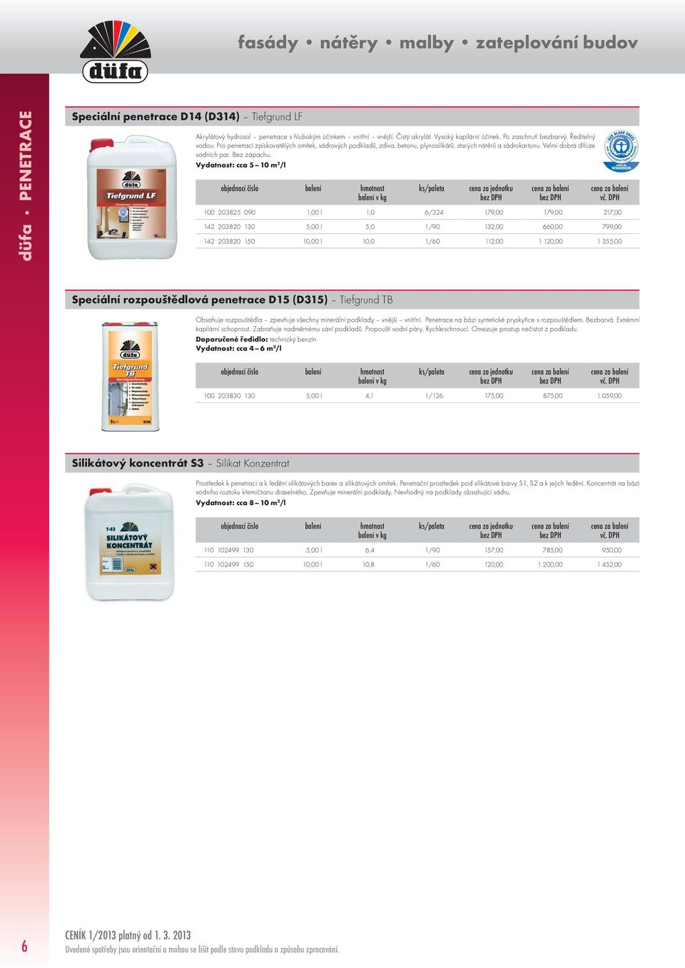 Vydatnost: cca 5 10 m 2 /l 100 203825 090 1,00 l 1,0 6/324 179,00 179,00 217,00 142 203820 130 5,00 l 5,0 1/90 132,00 660,00 799,00 142 203820 150 10,00 l 10,0 1/60 112,00 1 120,00 1 355,00 Speciální