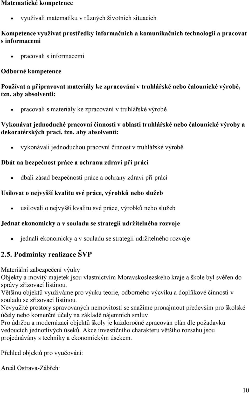 aby absolventi: pracovali s materiály ke zpracování v truhlářské výrobě Vykonávat jednoduché pracovní činnosti v oblasti truhlářské nebo čalounické výroby a dekoratérských prací, tzn.