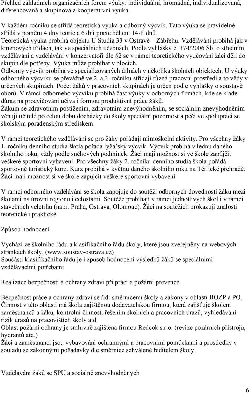 Vzdělávání probíhá jak v kmenových třídách, tak ve speciálních učebnách. Podle vyhlášky č. 374/2006 Sb.