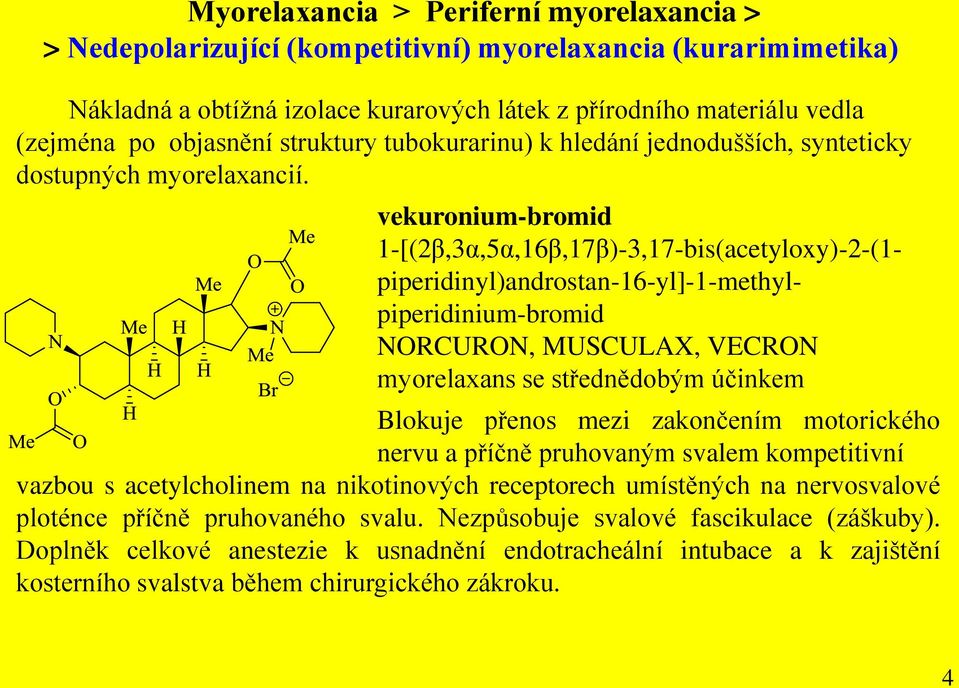 vekuronium-bromid 1-[(2β,3α,5α,16β,17β)-3,17-bis(acetyloxy)-2-(1- piperidinyl)androstan-16-yl]-1-methylpiperidinium-bromid NORCURON, MUSCULAX, VECRON myorelaxans se střednědobým účinkem Blokuje