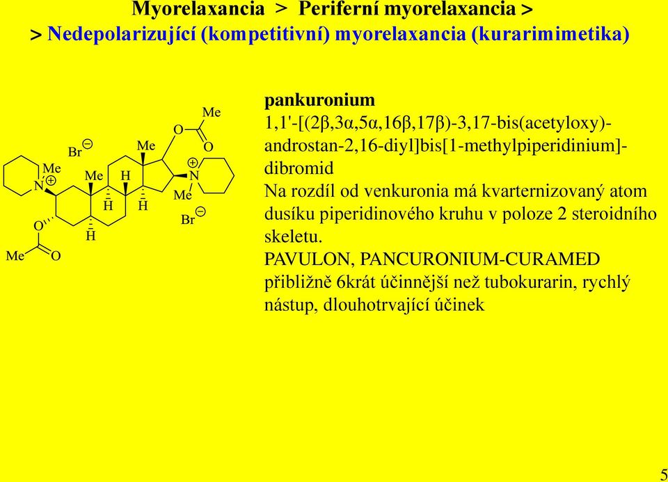 dibromid Na rozdíl od venkuronia má kvarternizovaný atom dusíku piperidinového kruhu v poloze 2 steroidního