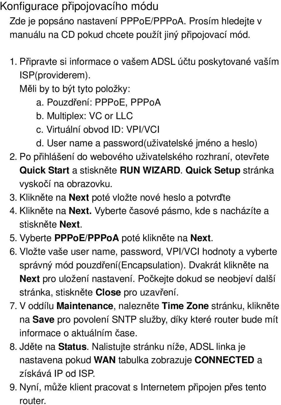 User name a password(uživatelské jméno a heslo) 2. Po přihlášení do webového uživatelského rozhraní, otevřete Quick Start a stiskněte RUN WIZARD. Quick Setup stránka vyskočí na obrazovku. 3.