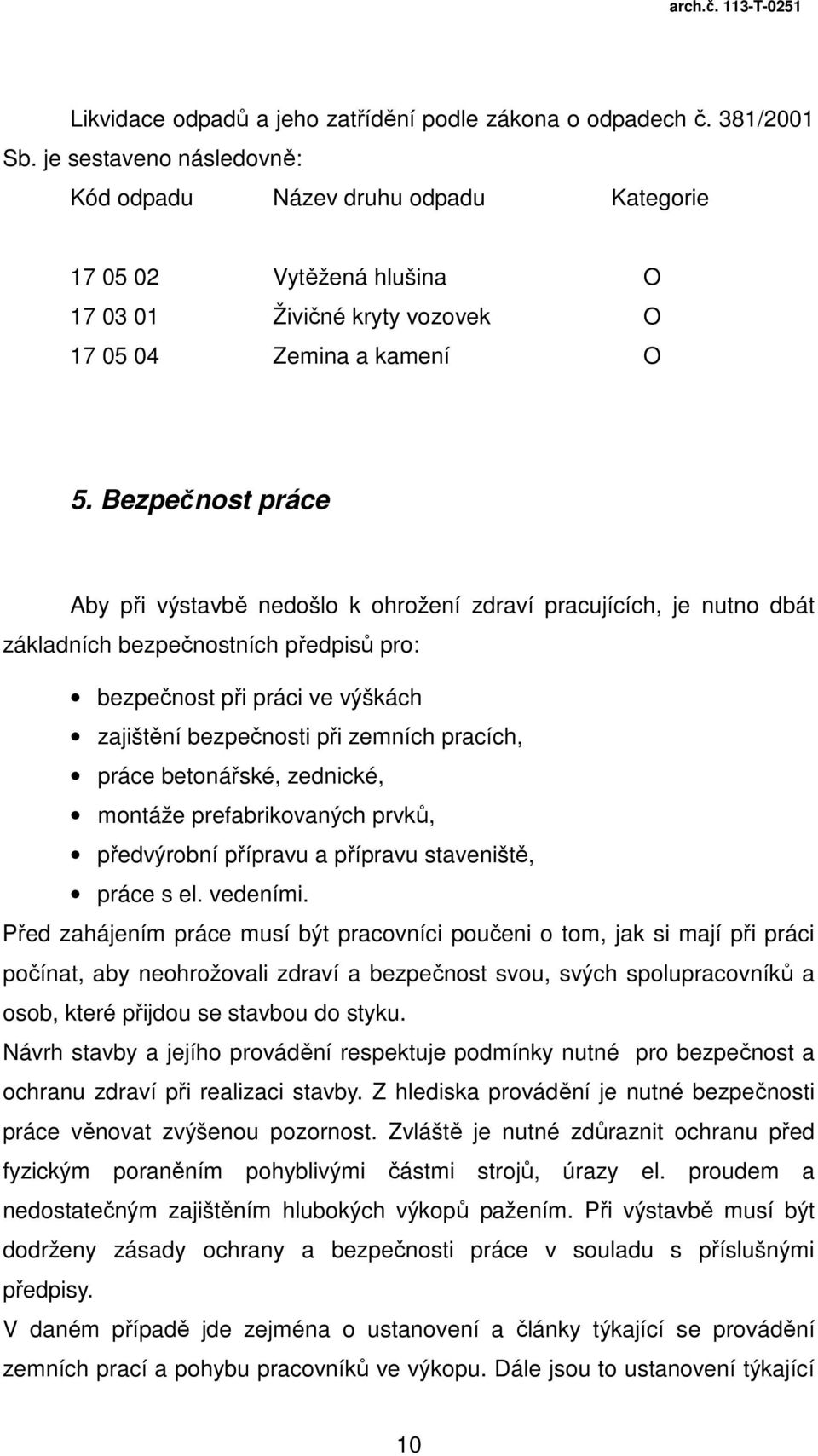 Bezpečnost práce Aby při výstavbě nedošlo k ohrožení zdraví pracujících, je nutno dbát základních bezpečnostních předpisů pro: bezpečnost při práci ve výškách zajištění bezpečnosti při zemních
