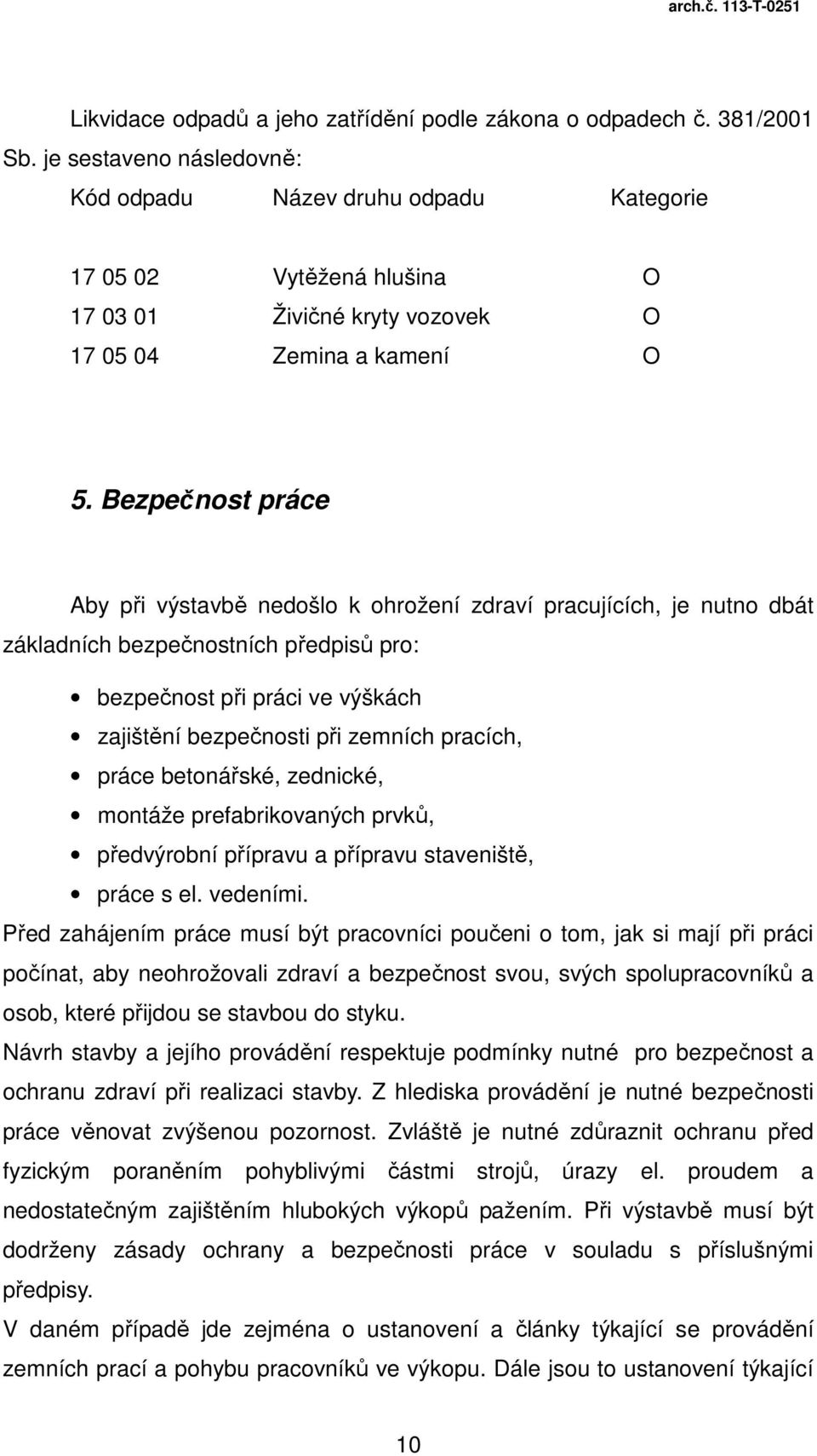 Bezpečnost práce Aby při výstavbě nedošlo k ohrožení zdraví pracujících, je nutno dbát základních bezpečnostních předpisů pro: bezpečnost při práci ve výškách zajištění bezpečnosti při zemních