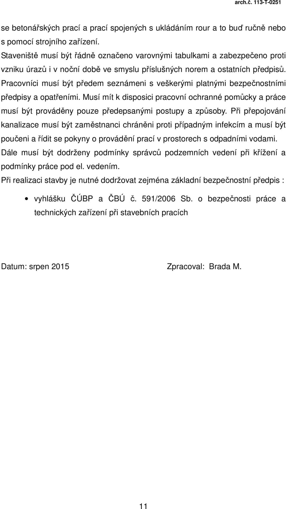 Pracovníci musí být předem seznámeni s veškerými platnými bezpečnostními předpisy a opatřeními.