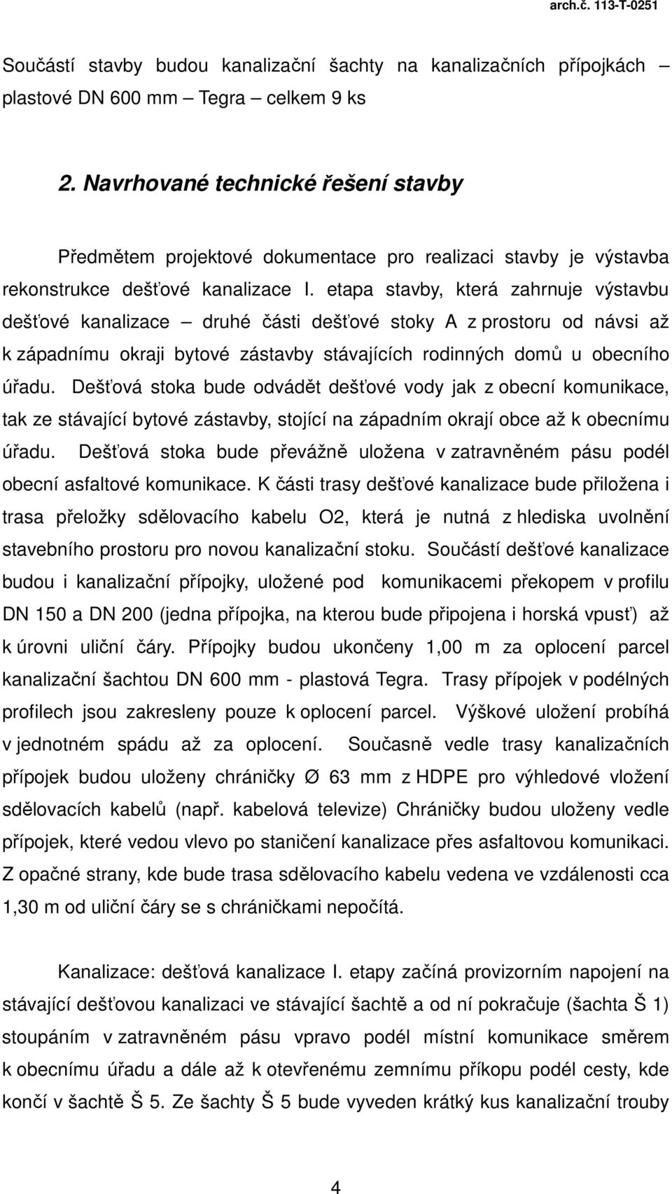 etapa stavby, která zahrnuje výstavbu dešťové kanalizace druhé části dešťové stoky A z prostoru od návsi až k západnímu okraji bytové zástavby stávajících rodinných domů u obecního úřadu.