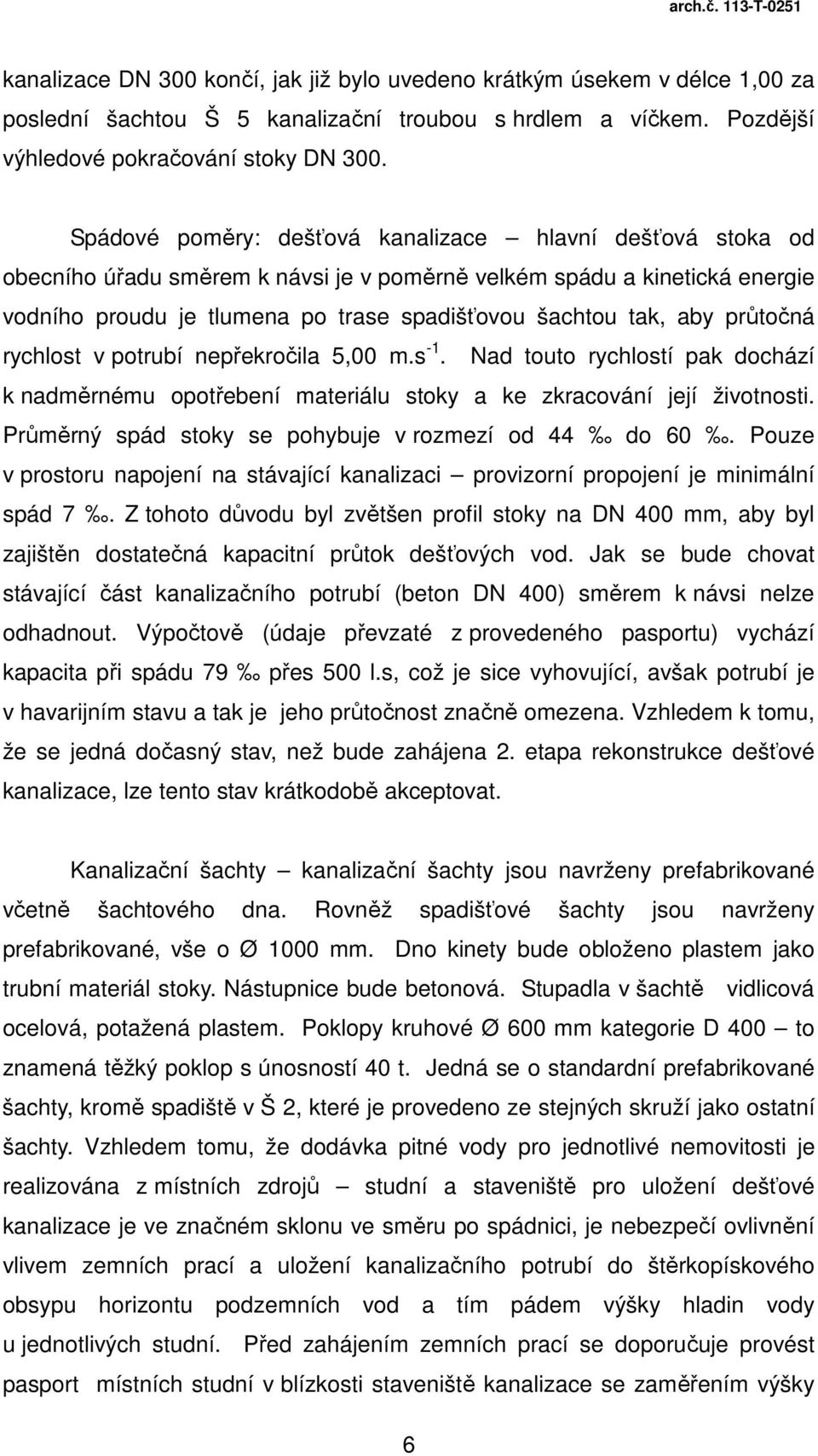 průtočná rychlost v potrubí nepřekročila 5,00 m.s -1. Nad touto rychlostí pak dochází k nadměrnému opotřebení materiálu stoky a ke zkracování její životnosti.