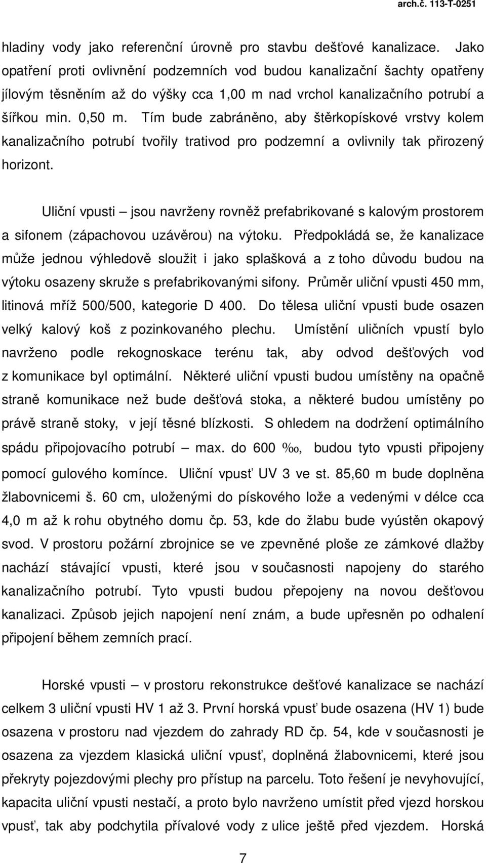 Tím bude zabráněno, aby štěrkopískové vrstvy kolem kanalizačního potrubí tvořily trativod pro podzemní a ovlivnily tak přirozený horizont.