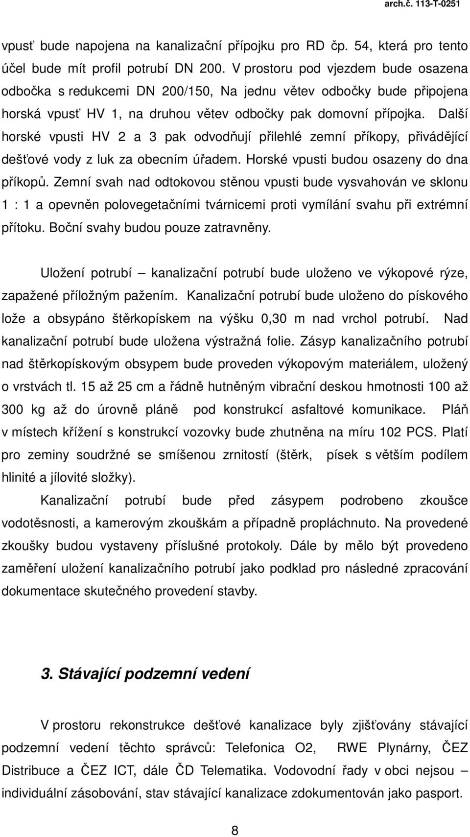 Další horské vpusti HV 2 a 3 pak odvodňují přilehlé zemní příkopy, přivádějící dešťové vody z luk za obecním úřadem. Horské vpusti budou osazeny do dna příkopů.