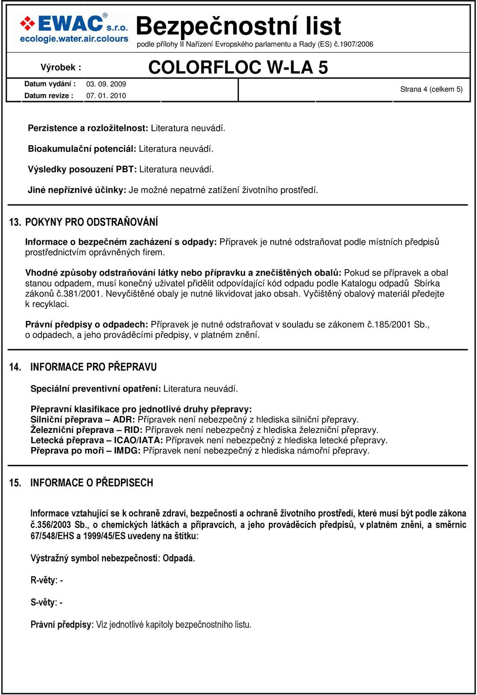 Vhodné způsoby odstraňování látky nebo přípravku a znečištěných obalů: Pokud se přípravek a obal stanou odpadem, musí konečný uživatel přidělit odpovídající kód odpadu podle Katalogu odpadů Sbírka