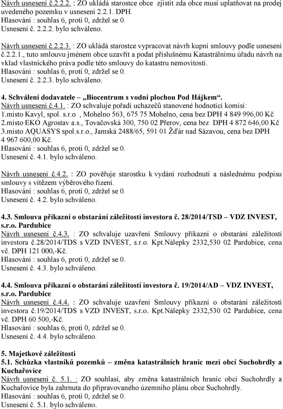 , tuto smlouvu jménem obce uzavřít a podat příslušnému Katastrálnímu úřadu návrh na vklad vlastnického práva podle této smlouvy do katastru nemovitostí. Usnesení č. 2.2.3. bylo schváleno. 4.