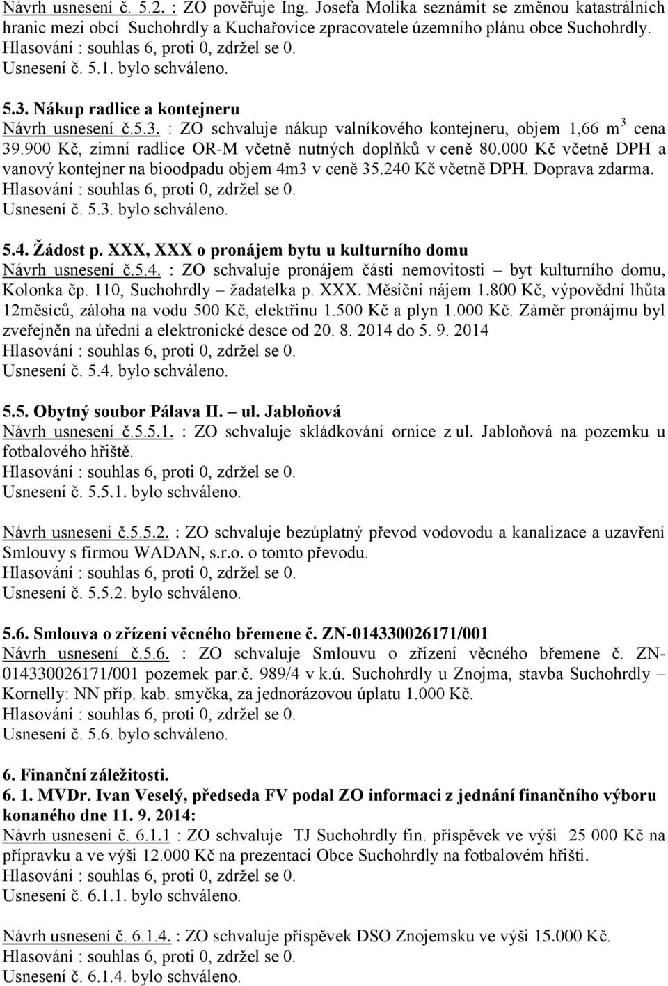 000 Kč včetně DPH a vanový kontejner na bioodpadu objem 4m3 v ceně 35.240 Kč včetně DPH. Doprava zdarma. Usnesení č. 5.3. bylo schváleno. 5.4. Žádost p.