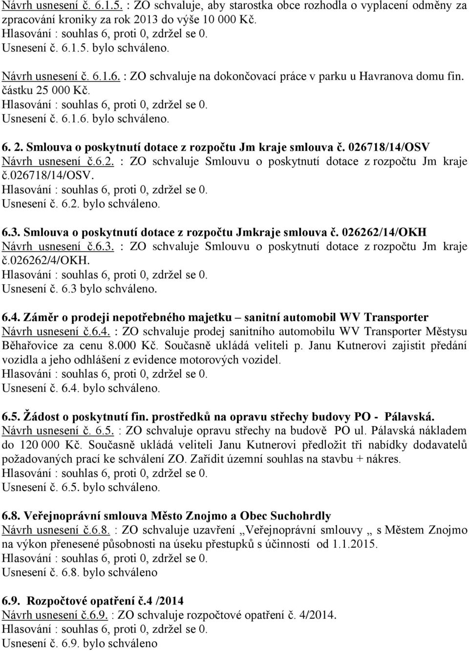 026718/14/osv. Usnesení č. 6.2. bylo schváleno. 6.3. Smlouva o poskytnutí dotace z rozpočtu Jmkraje smlouva č. 026262/14/OKH Návrh usnesení č.6.3. : ZO schvaluje Smlouvu o poskytnutí dotace z rozpočtu Jm kraje č.