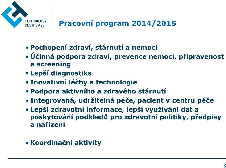 a zdravého stárnutí Integrovaná, udržitelná péče, pacient v centru péče Lepší zdravotní informace,