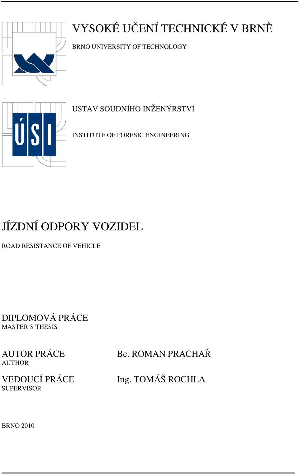 VOZIDEL ROAD RESISTANCE OF VEHICLE DIPLOMOVÁ PRÁCE MASTER S THESIS AUTOR