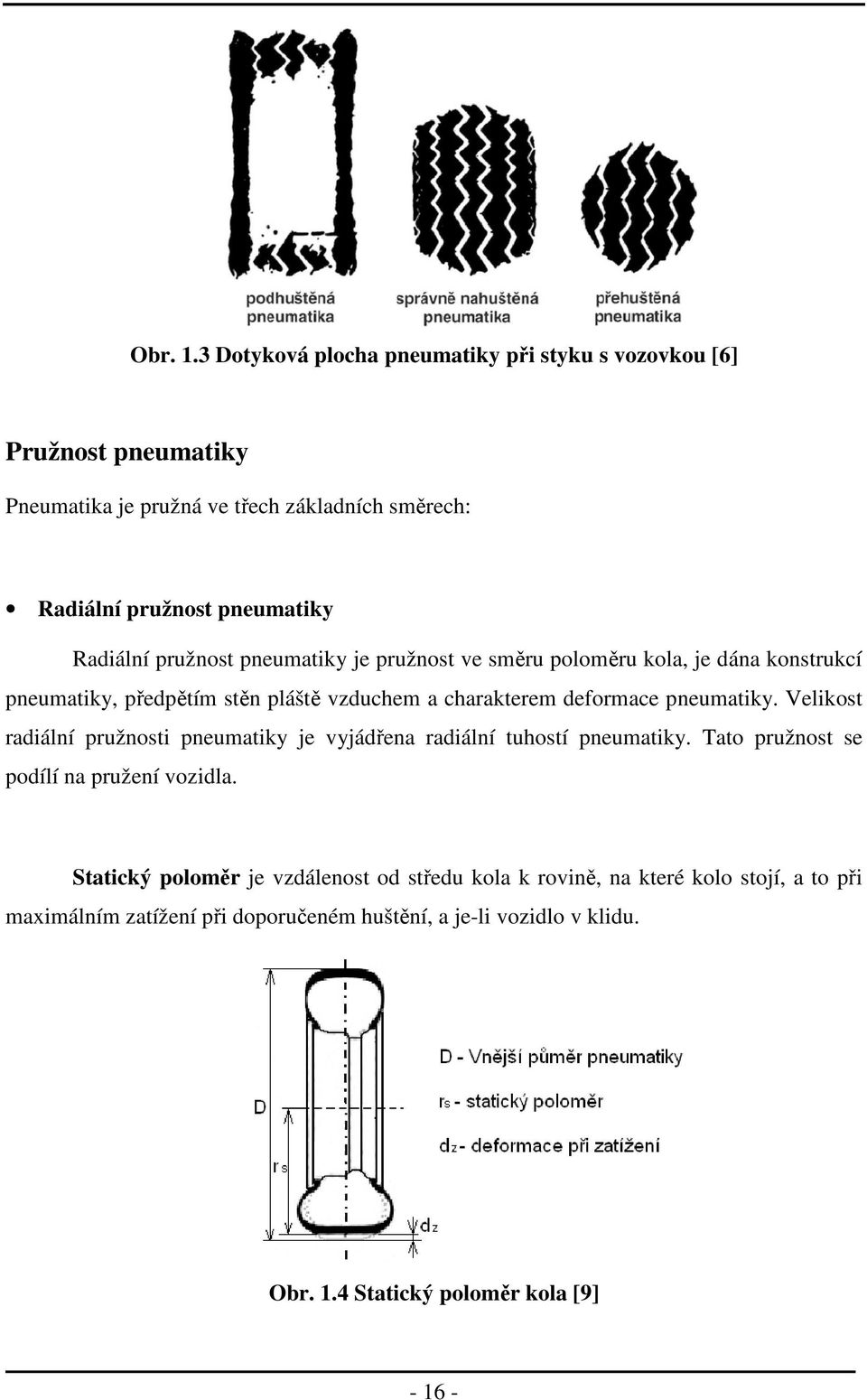 pružnost pneumatiky je pružnost ve směru poloměru kola, je dána konstrukcí pneumatiky, předpětím stěn pláště vzduchem a charakterem deformace pneumatiky.