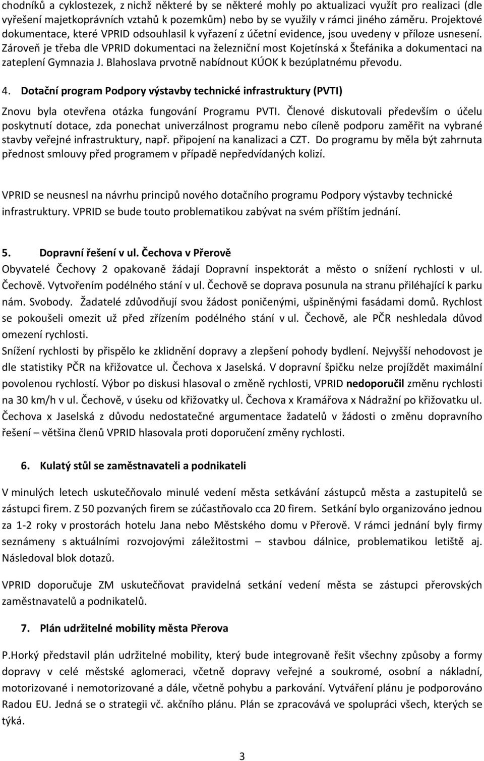 Zároveň je třeba dle VPRID dokumentaci na železniční most Kojetínská x Štefánika a dokumentaci na zateplení Gymnazia J. Blahoslava prvotně nabídnout KÚOK k bezúplatnému převodu. 4.