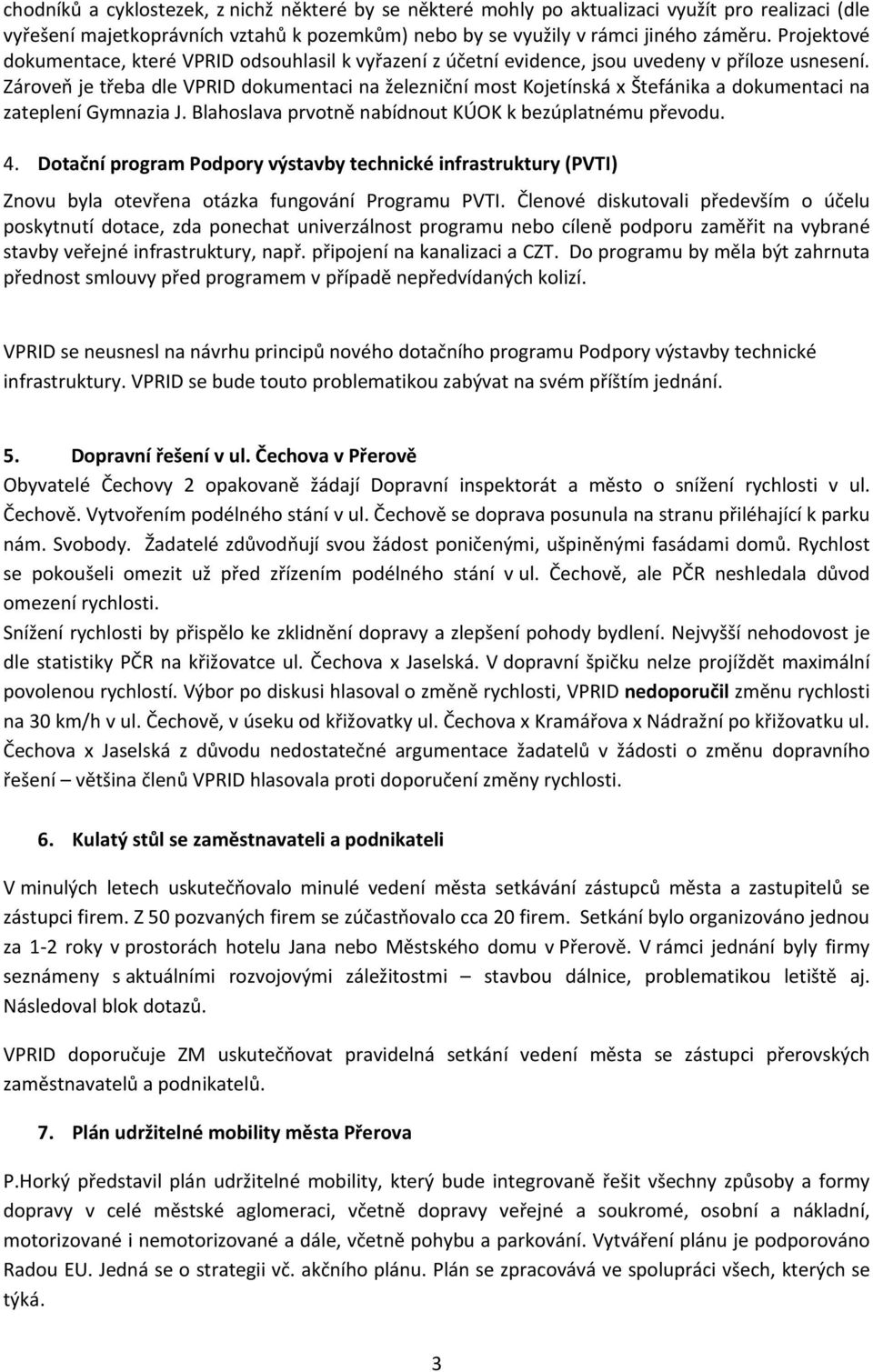 Zároveň je třeba dle VPRID dokumentaci na železniční most Kojetínská x Štefánika a dokumentaci na zateplení Gymnazia J. Blahoslava prvotně nabídnout KÚOK k bezúplatnému převodu. 4.