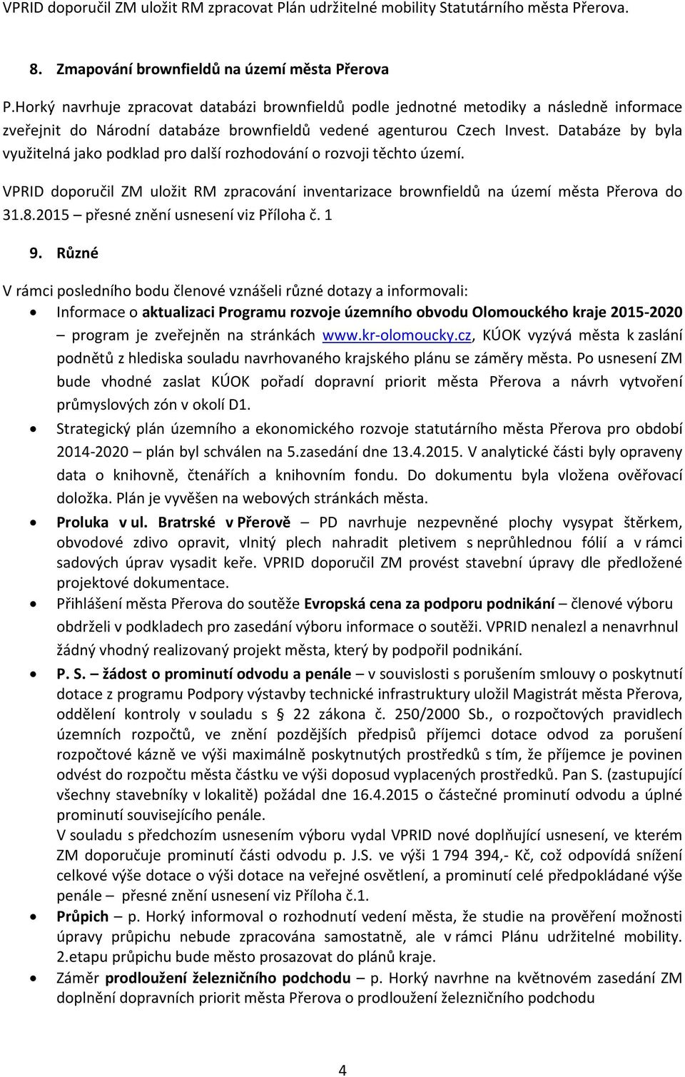 Databáze by byla využitelná jako podklad pro další rozhodování o rozvoji těchto území. VPRID doporučil ZM uložit RM zpracování inventarizace brownfieldů na území města Přerova do 31.8.