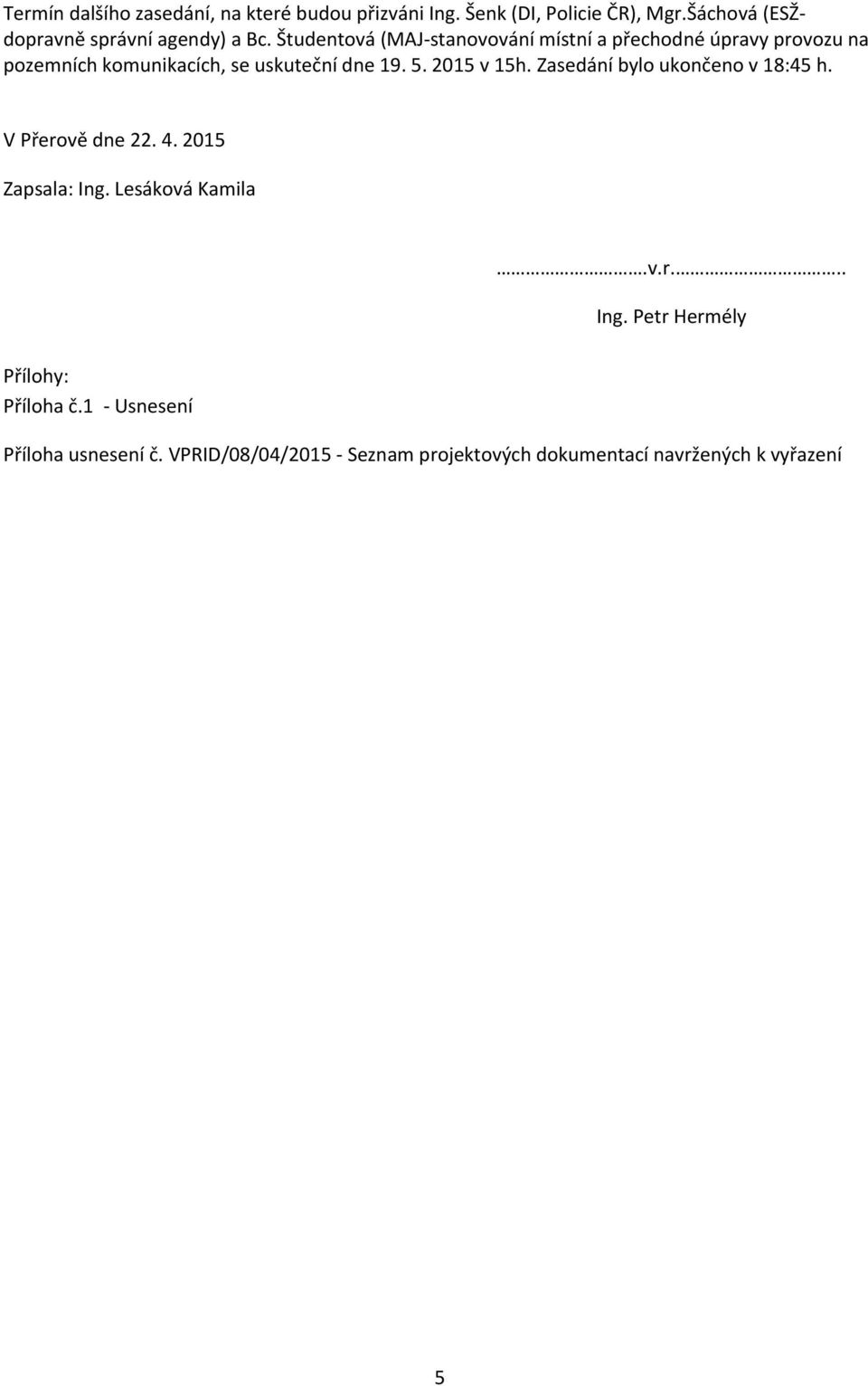 2015 v 15h. Zasedání bylo ukončeno v 18:45 h. V Přerově dne 22. 4. 2015 Zapsala: Ing. Lesáková Kamila.v.r... Ing. Petr Hermély Přílohy: Příloha č.
