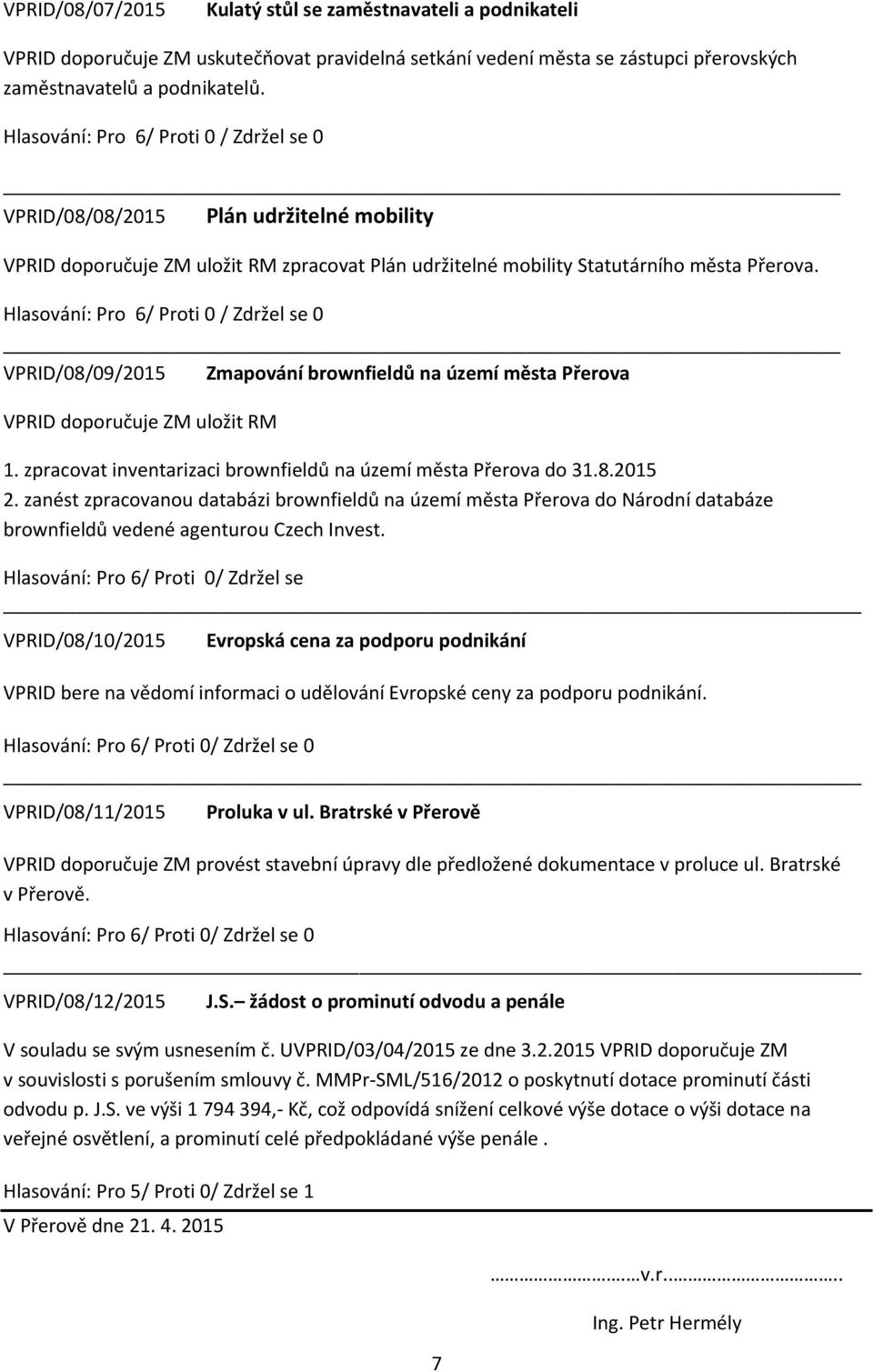 Hlasování: Pro 6/ Proti 0 / Zdržel se 0 VPRID/08/09/2015 Zmapování brownfieldů na území města Přerova VPRID doporučuje ZM uložit RM 1. zpracovat inventarizaci brownfieldů na území města Přerova do 31.