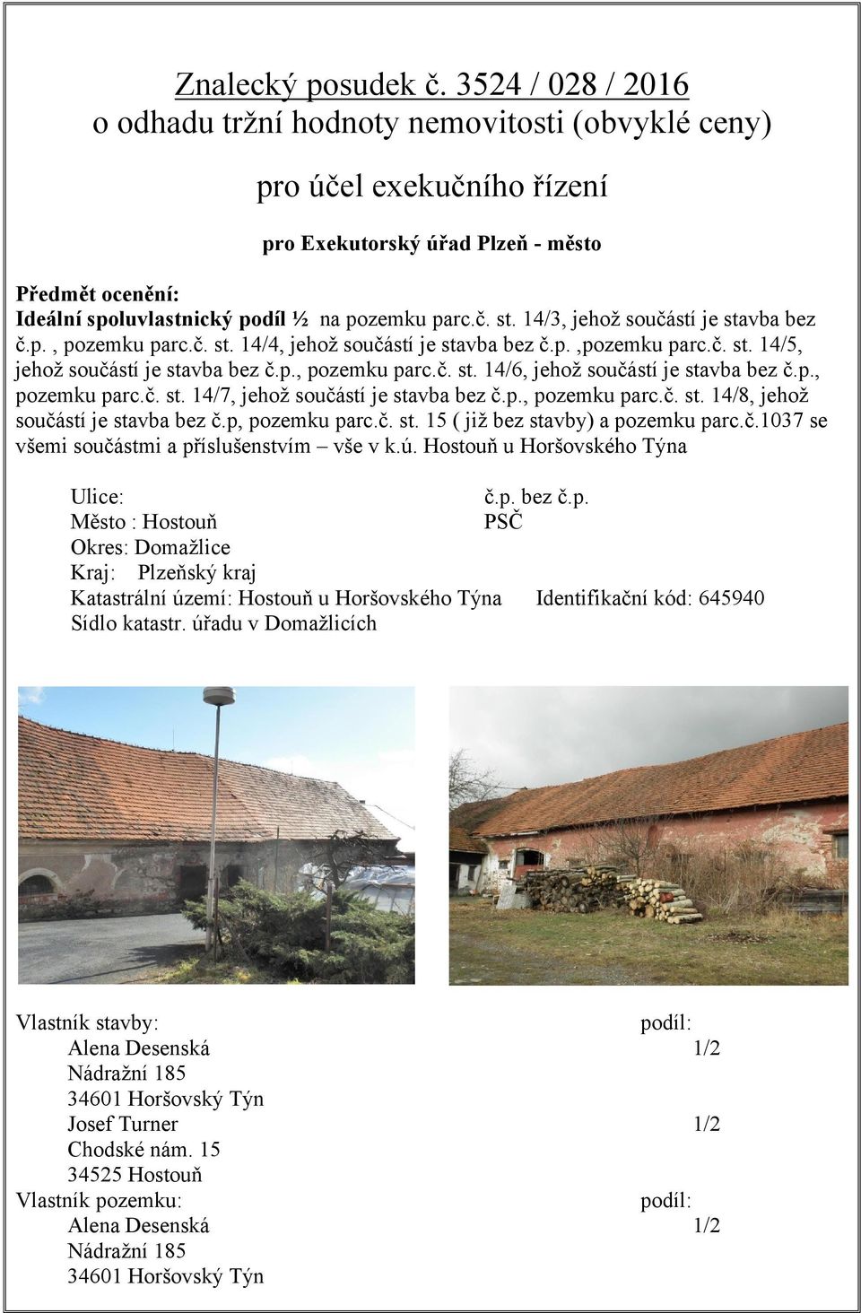14/3, jehož součástí je stavba bez č.p., pozemku parc.č. st. 14/4, jehož součástí je stavba bez č.p.,pozemku parc.č. st. 14/5, jehož součástí je stavba bez č.p., pozemku parc.č. st. 14/6, jehož součástí je stavba bez č.