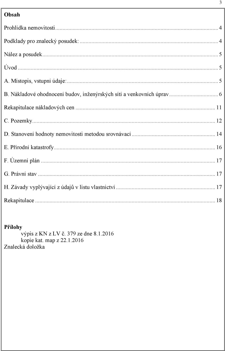 Stanovení hodnoty nemovitosti metodou srovnávací... 14 E. Přírodní katastrofy... 16 F. Územní plán... 17 G. Právní stav... 17 H.
