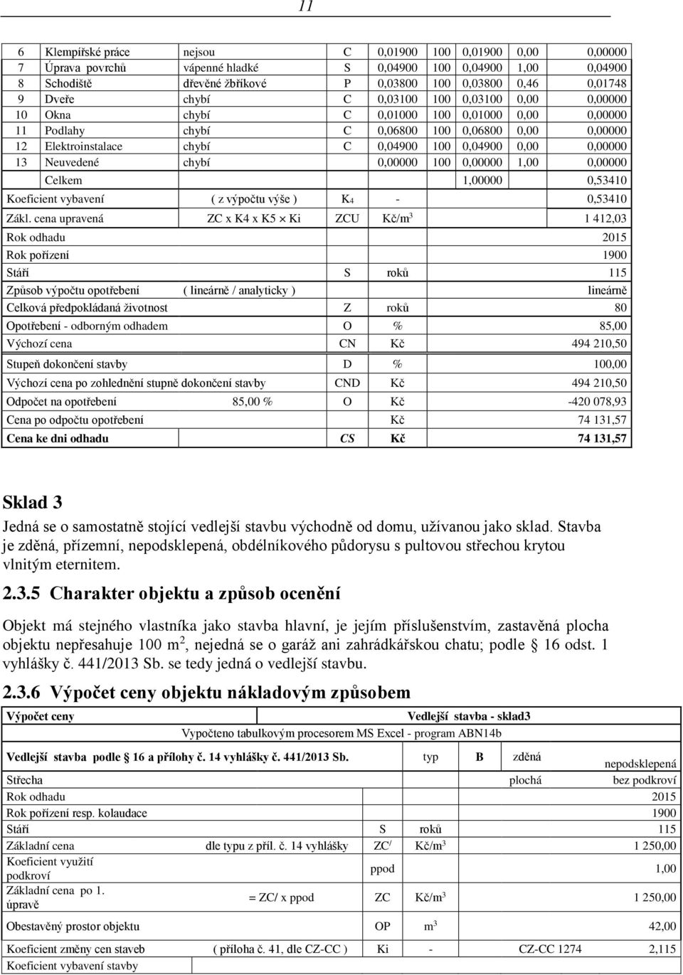 0,00 0,00000 13 Neuvedené chybí 0,00000 100 0,00000 1,00 0,00000 Celkem 1,00000 0,53410 Koeficient vybavení ( z výpočtu výše ) K4-0,53410 Zákl.