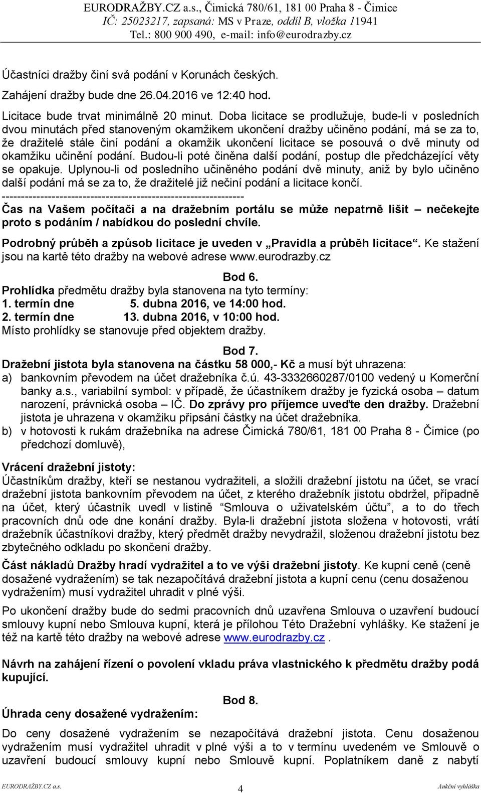 posouvá o dvě minuty od okamžiku učinění podání. Budou-li poté činěna další podání, postup dle předcházející věty se opakuje.