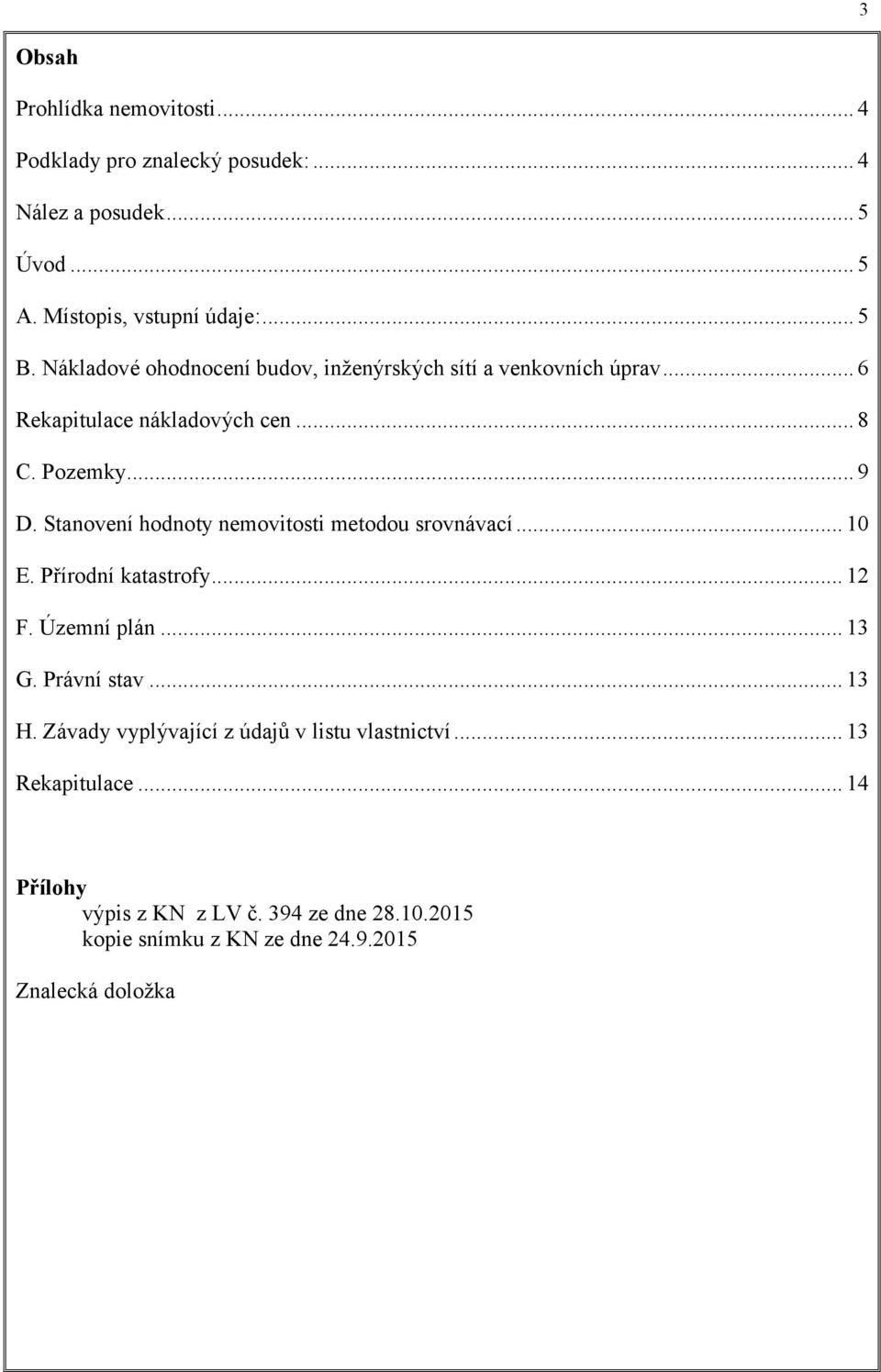 Stanovení hodnoty nemovitosti metodou srovnávací... 10 E. Přírodní katastrofy... 12 F. Územní plán... 13 G. Právní stav... 13 H.